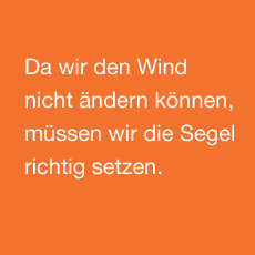 Da wir den Wind nicht ändern können, müssen wir die Segel richtig setzen.